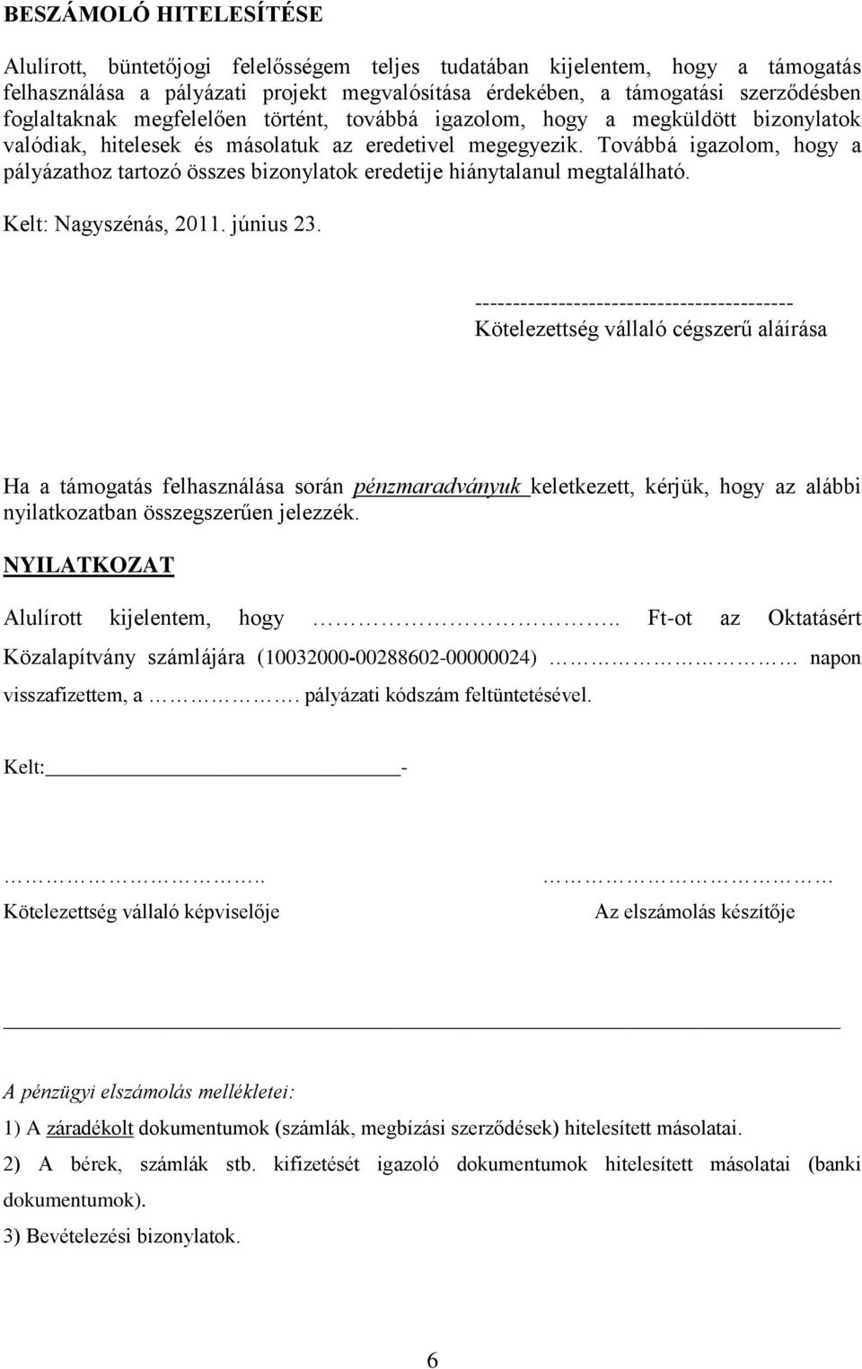 Továbbá igazolom, hogy a pályázathoz tartozó összes bizonylatok eredetije hiánytalanul megtalálható. Kelt: Nagyszénás, 2011. június 23.