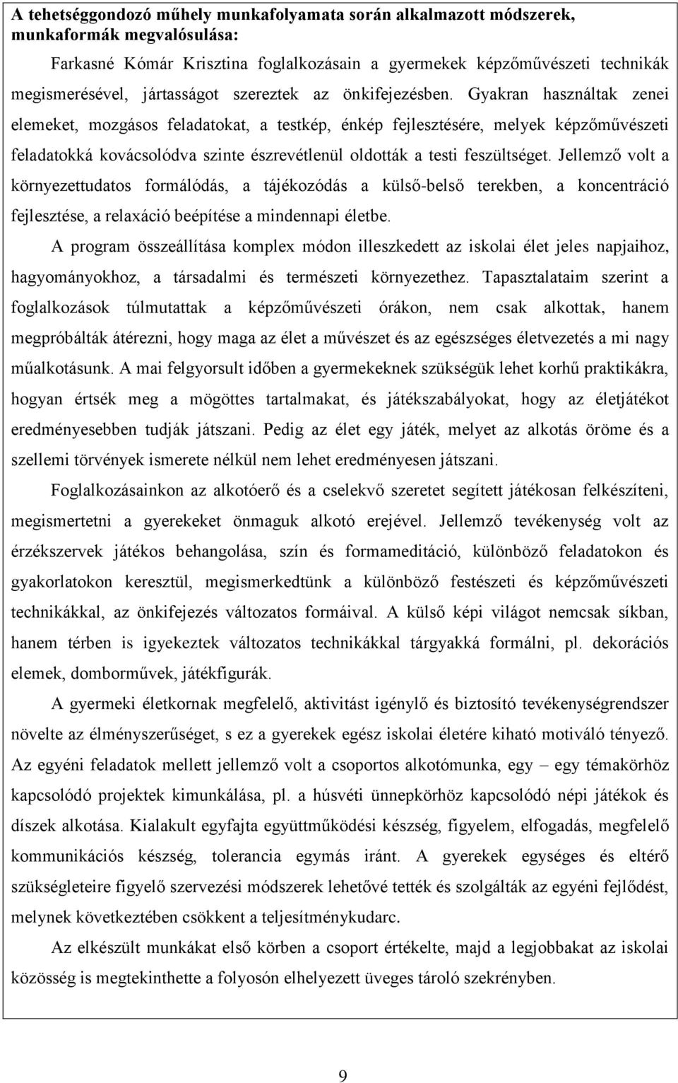 Gyakran használtak zenei elemeket, mozgásos feladatokat, a testkép, énkép fejlesztésére, melyek képzőművészeti feladatokká kovácsolódva szinte észrevétlenül oldották a testi feszültséget.