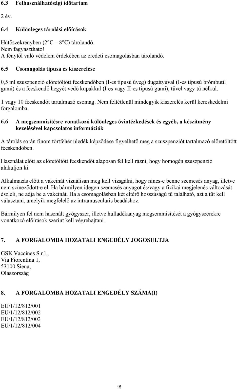 5 Csomagolás típusa és kiszerelése 0,5 ml szuszpenzió előretöltött fecskendőben (I-es típusú üveg) dugattyúval (I-es típusú brómbutil gumi) és a fecskendő hegyét védő kupakkal (I-es vagy II-es típusú