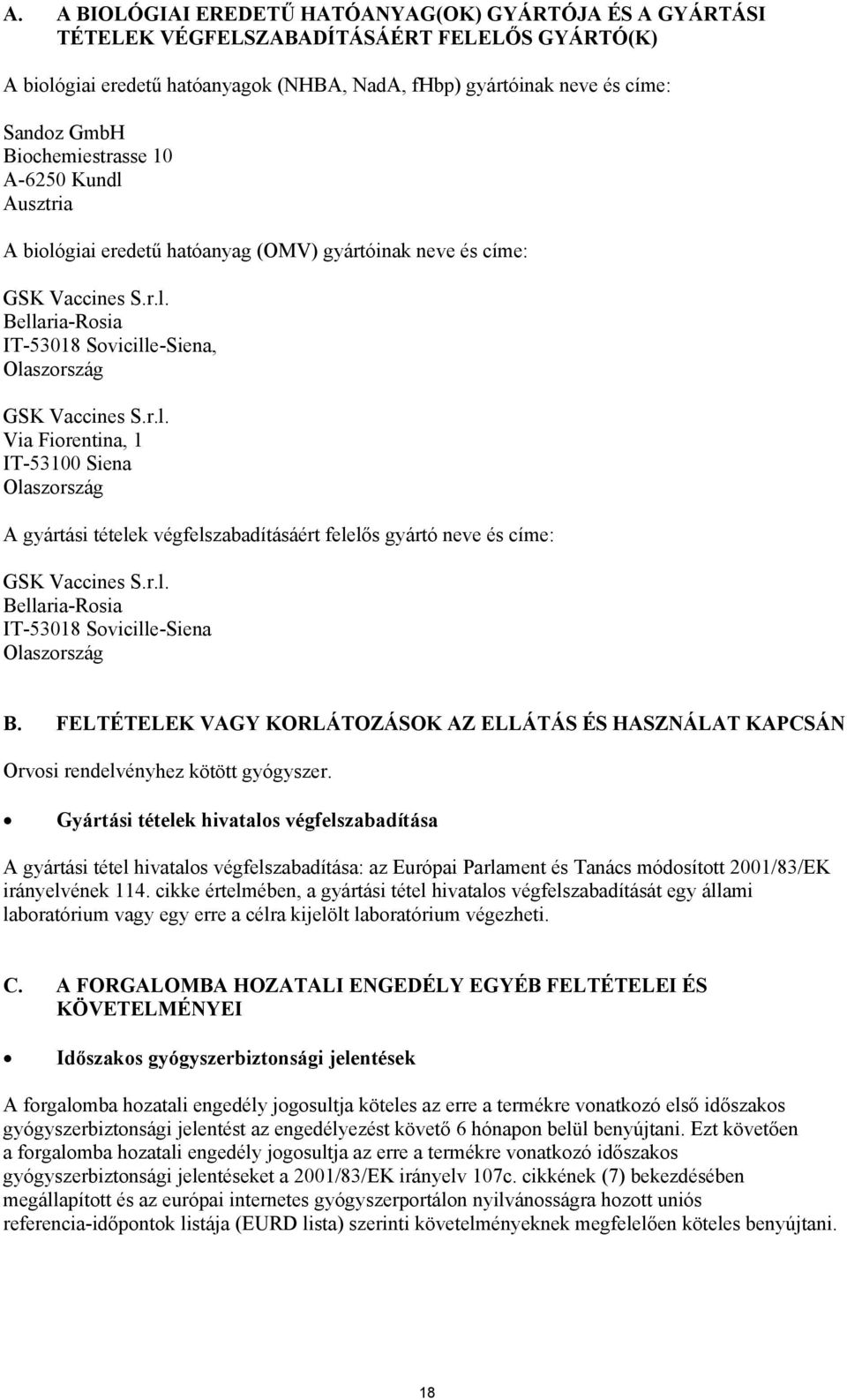 r.l. Bellaria-Rosia IT-53018 Sovicille-Siena Olaszország B. FELTÉTELEK VAGY KORLÁTOZÁSOK AZ ELLÁTÁS ÉS HASZNÁLAT KAPCSÁN Orvosi rendelvényhez kötött gyógyszer.