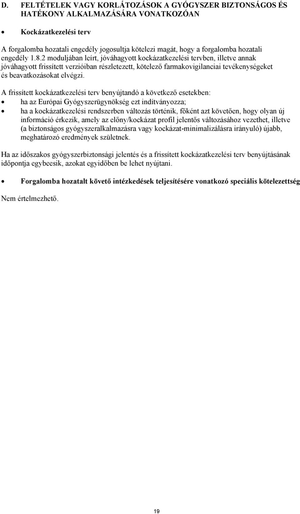 2 moduljában leírt, jóváhagyott kockázatkezelési tervben, illetve annak jóváhagyott frissített verzióiban részletezett, kötelező farmakovigilanciai tevékenységeket és beavatkozásokat elvégzi.