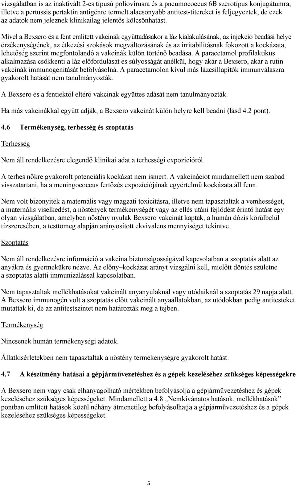 Mivel a Bexsero és a fent említett vakcinák együttadásakor a láz kialakulásának, az injekció beadási helye érzékenységének, az étkezési szokások megváltozásának és az irritabilitásnak fokozott a