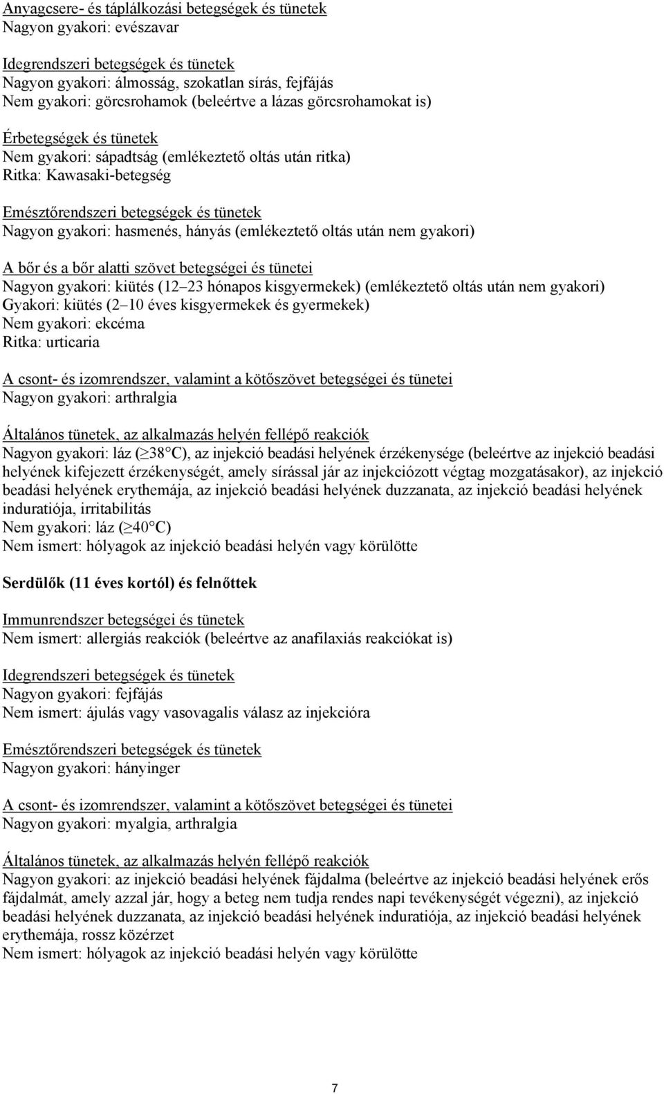 hasmenés, hányás (emlékeztető oltás után nem gyakori) A bőr és a bőr alatti szövet betegségei és tünetei Nagyon gyakori: kiütés (12 23 hónapos kisgyermekek) (emlékeztető oltás után nem gyakori)