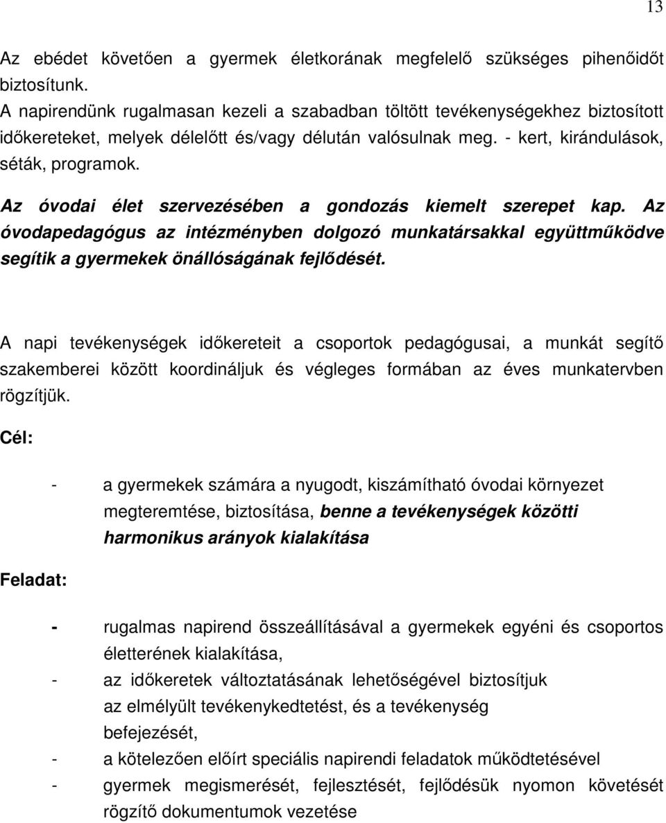 Az óvodai élet szervezésében a gondozás kiemelt szerepet kap. Az az intézményben dolgozó munkatársakkal együttműködve segítik a gyermekek önállóságának fejlődését.