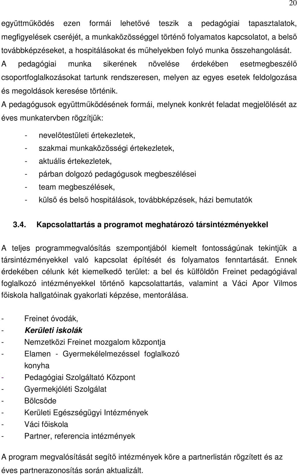 A pedagógiai munka sikerének növelése érdekében esetmegbeszélő csoportfoglalkozásokat tartunk rendszeresen, melyen az egyes esetek feldolgozása és megoldások keresése történik.