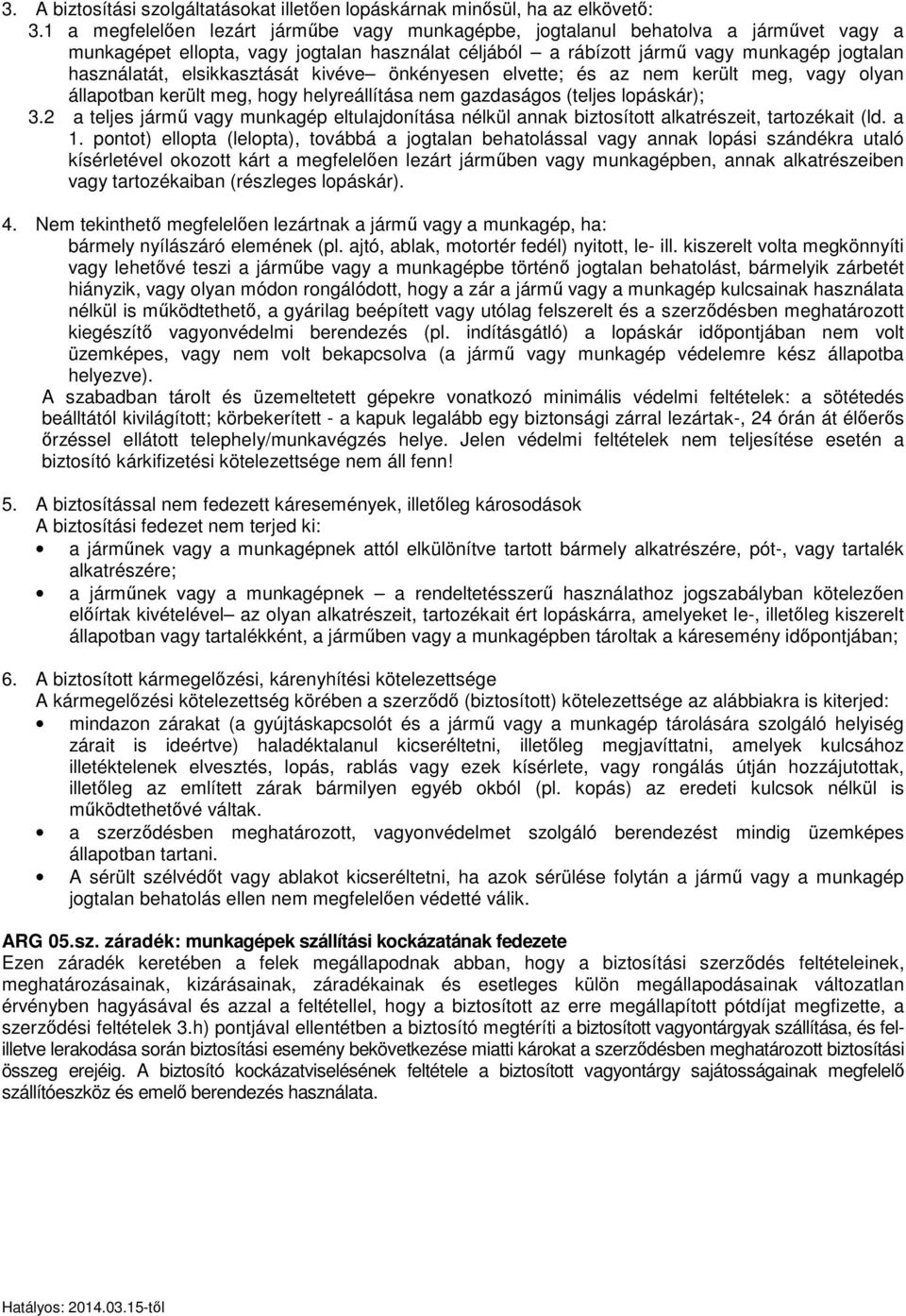 elsikkasztását kivéve önkényesen elvette; és az nem került meg, vagy olyan állapotban került meg, hogy helyreállítása nem gazdaságos (teljes lopáskár); 3.