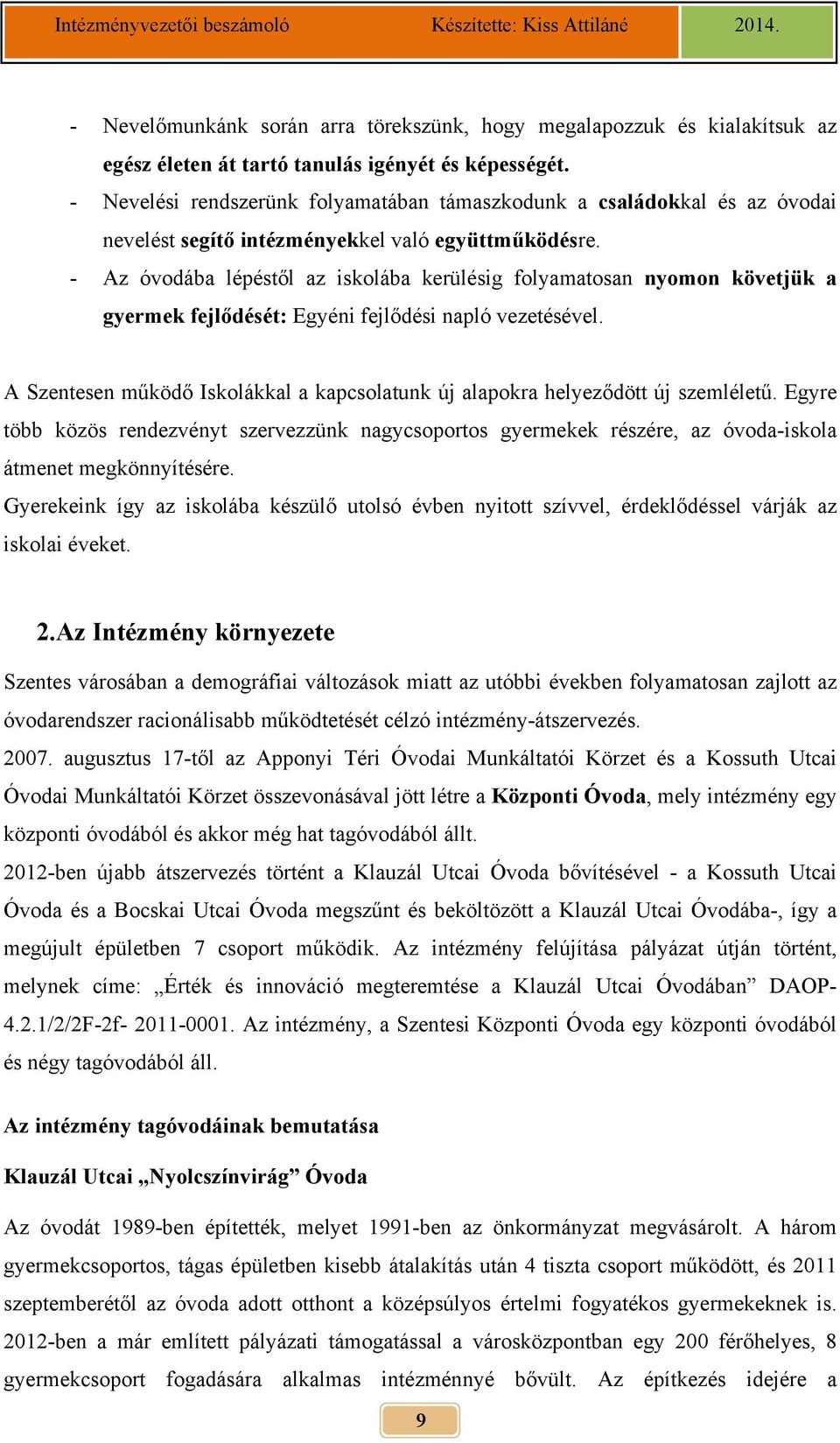 - Az óvodába lépéstől az iskolába kerülésig folyamatosan nyomon követjük a gyermek fejlődését: Egyéni fejlődési napló vezetésével.