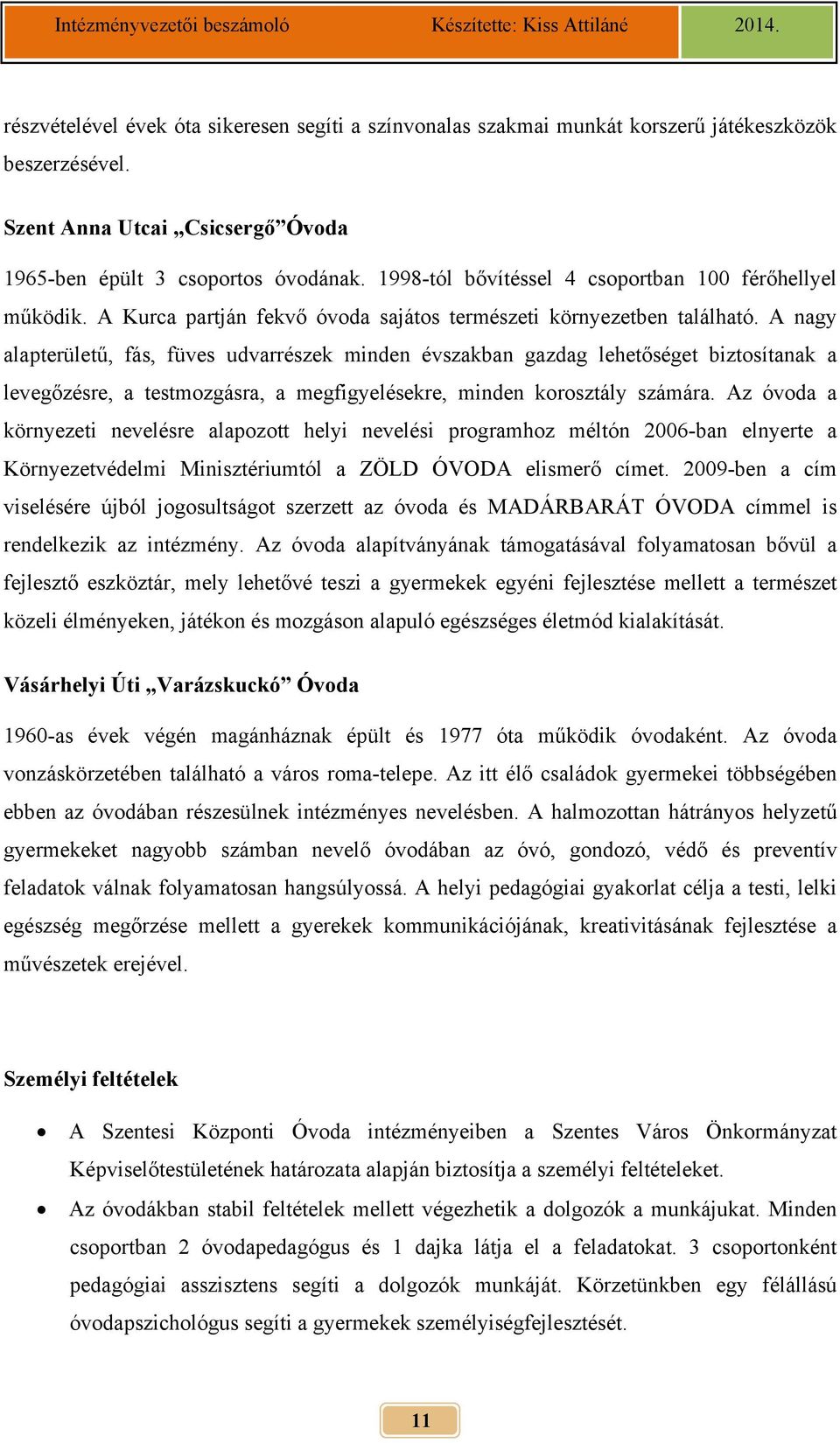 A nagy alapterületű, fás, füves udvarrészek minden évszakban gazdag lehetőséget biztosítanak a levegőzésre, a testmozgásra, a megfigyelésekre, minden korosztály számára.