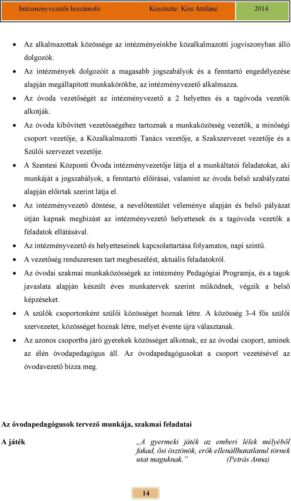 Az óvoda vezetőségét az intézményvezető a 2 helyettes és a tagóvoda vezetők alkotják.