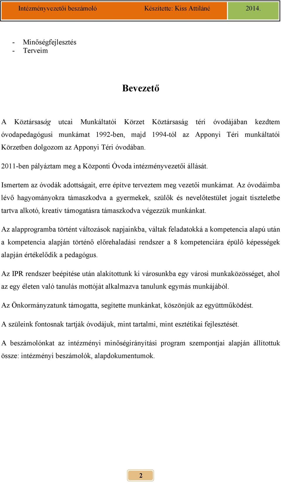 Körzetben dolgozom az Apponyi Téri óvodában. 2011-ben pályáztam meg a Központi Óvoda intézményvezetői állását. Ismertem az óvodák adottságait, erre építve terveztem meg vezetői munkámat.