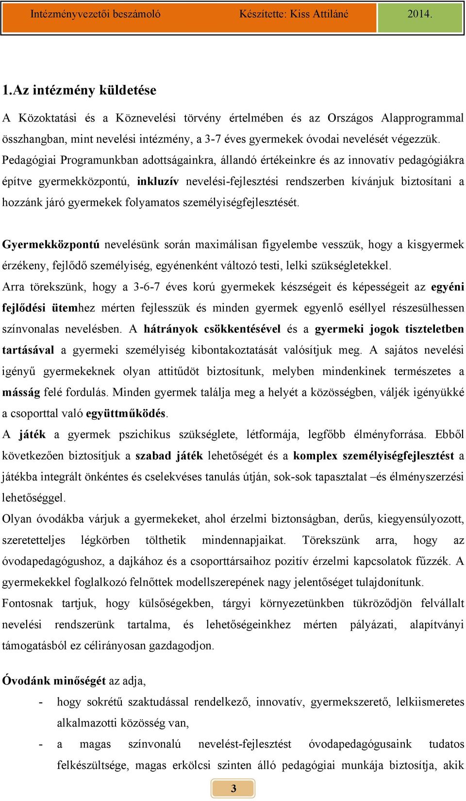 Pedagógiai Programunkban adottságainkra, állandó értékeinkre és az innovatív pedagógiákra építve gyermekközpontú, inkluzív nevelési-fejlesztési rendszerben kívánjuk biztosítani a hozzánk járó