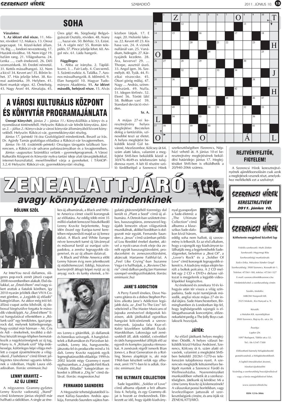 Hús jelzõje lehet. 38. Koreai autómárka. 39. Helyben. 41. Kerti munkát végez. 42. Önteltség. 43. Nagy Áron! 44. Almafajta. 45. SOHA Üres gép! 46. Sürgõsségi Belgyógyászati Osztály, röviden. 48.