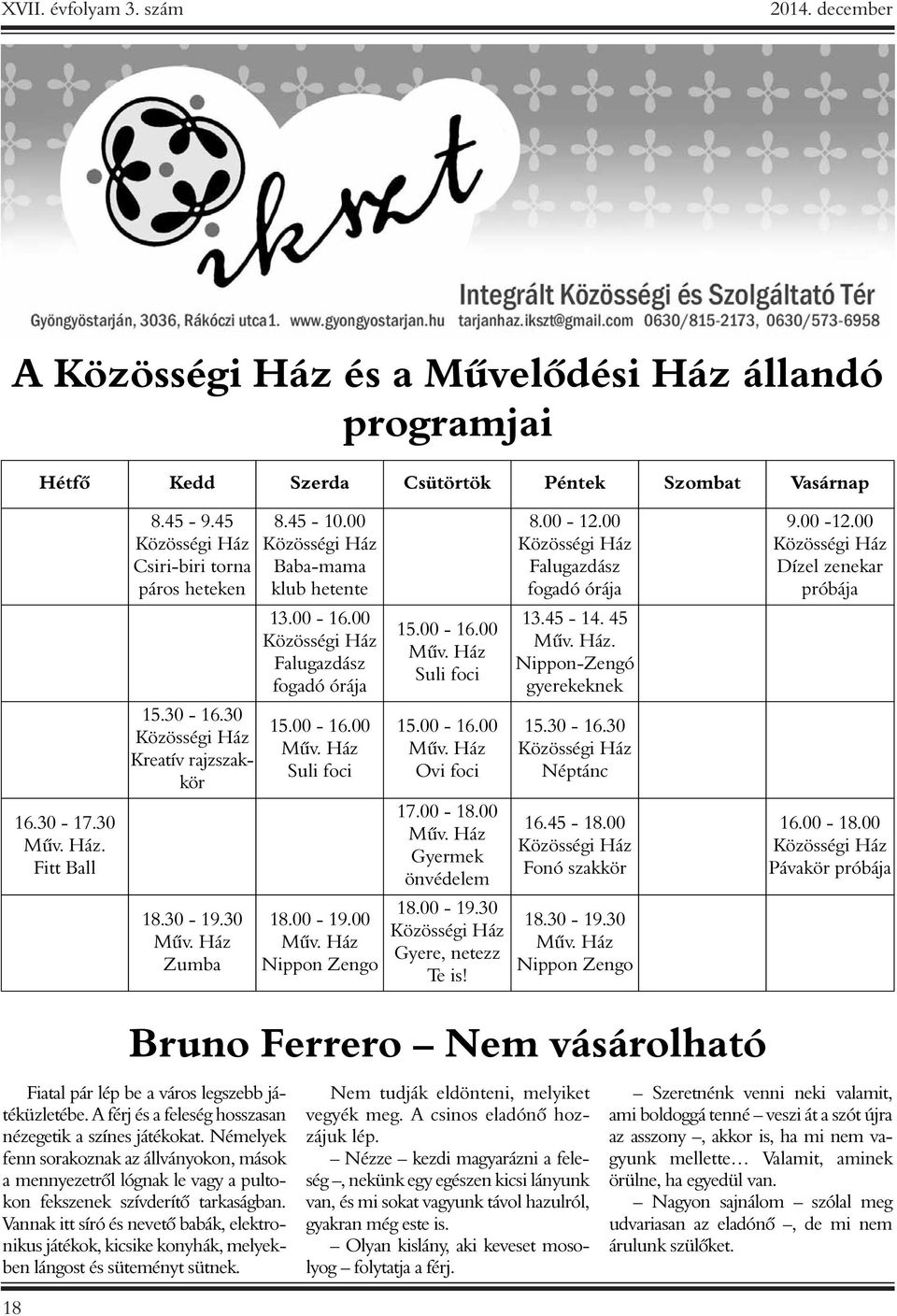 Ház Suli foci 18.00-19.00 Mûv. Ház Nippon Zengo 15.00-16.00 Mûv. Ház Suli foci 15.00-16.00 Mûv. Ház Ovi foci 17.00-18.00 Mûv. Ház Gyermek önvédelem 18.00-19.30 Közösségi Ház Gyere, netezz Te is! 8.