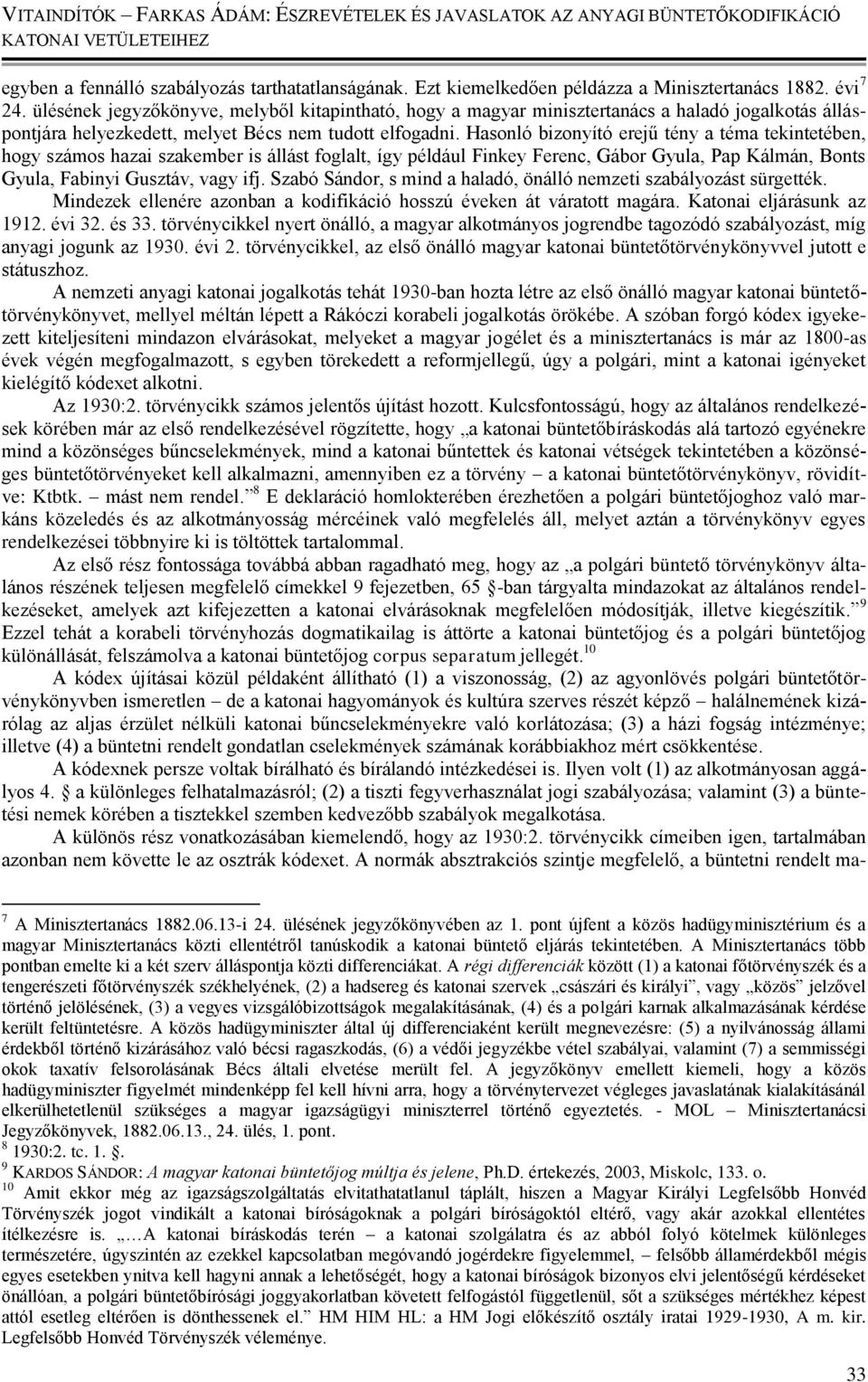 Hasonló bizonyító erejű tény a téma tekintetében, hogy számos hazai szakember is állást foglalt, így például Finkey Ferenc, Gábor Gyula, Pap Kálmán, Bonts Gyula, Fabinyi Gusztáv, vagy ifj.