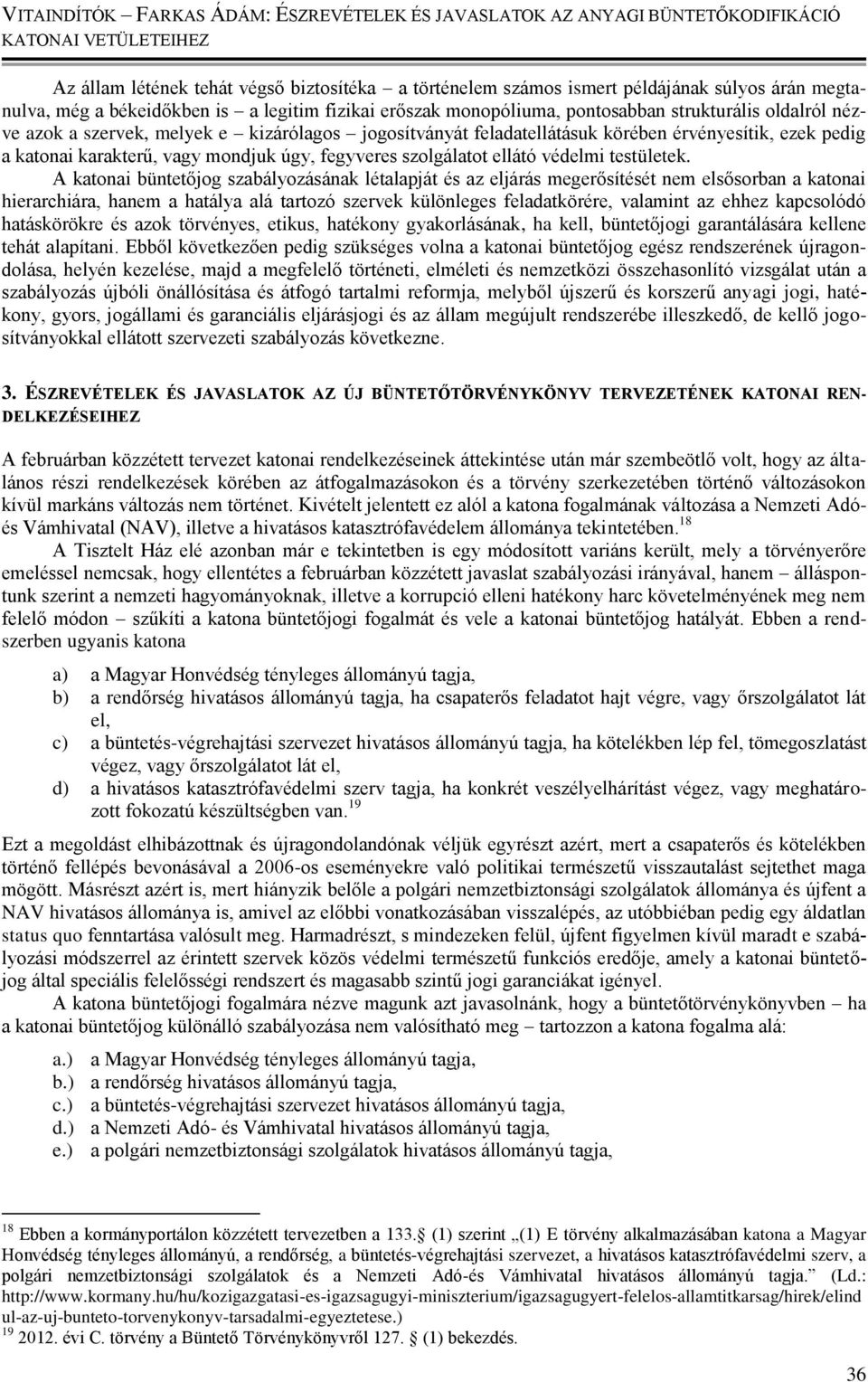 A katonai büntetőjog szabályozásának létalapját és az eljárás megerősítését nem elsősorban a katonai hierarchiára, hanem a hatálya alá tartozó szervek különleges feladatkörére, valamint az ehhez