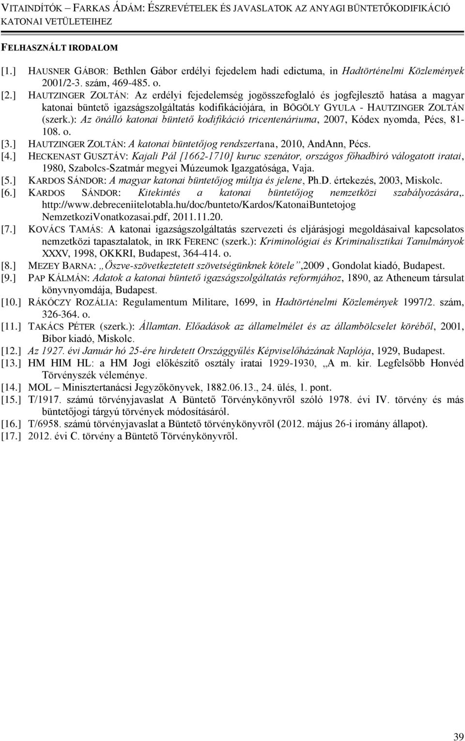 ): Az önálló katonai büntető kodifikáció tricentenáriuma, 2007, Kódex nyomda, Pécs, 81-108. o. [3.] HAUTZINGER ZOLTÁN: A katonai büntetőjog rendszertana, 2010, AndAnn, Pécs. [4.