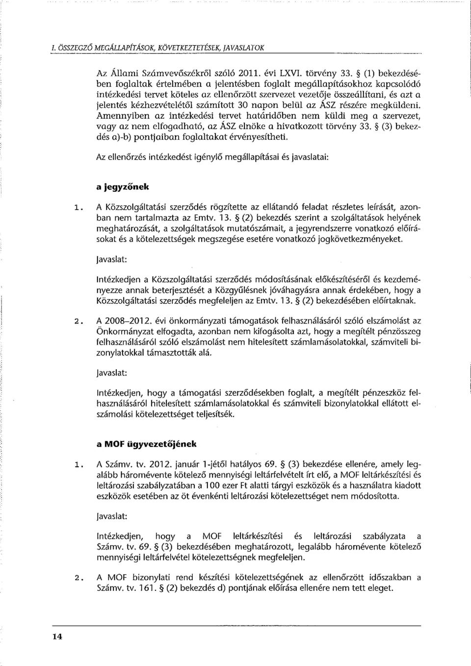 számított 30 napon belül az ÁSZ részére megküldeni. Amennyiben az intézkedési tervet határidőben nem küldi meg a szervezet, vagy az nem elfogadható, az ÁSZ elnöke a hivatkozott törvény 33.