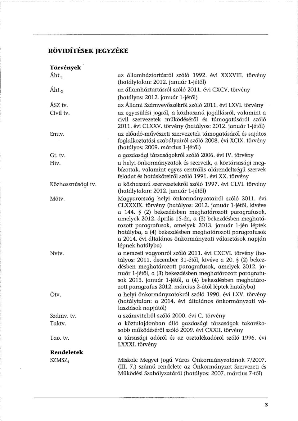 törvény az egyesülési jogró!, a közhasznú jogállásról, valamint a civil szervezetek működéséről és támogatásáról szóló 2011. évi CLXXV. törvény (hatályos: 2012.