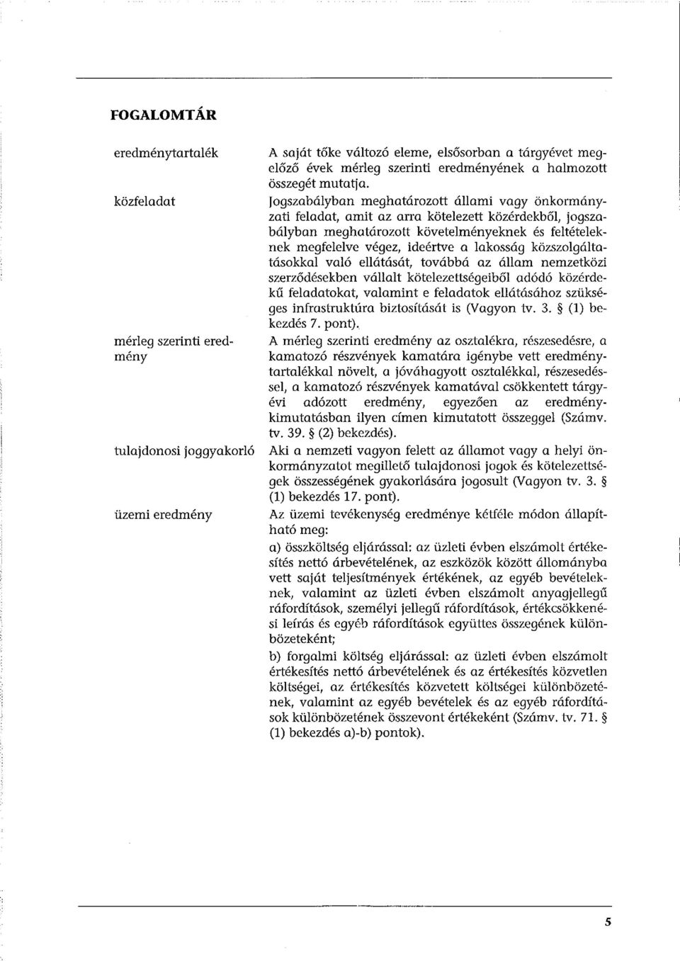 Jogszabályban meghatározott állami vagy önkormányzati feladat, amit az arra kötelezett közérdekből, jogszabályban meghatározott követelményeknek és feltételeknek megfelelve végez, ideértve a lakosság