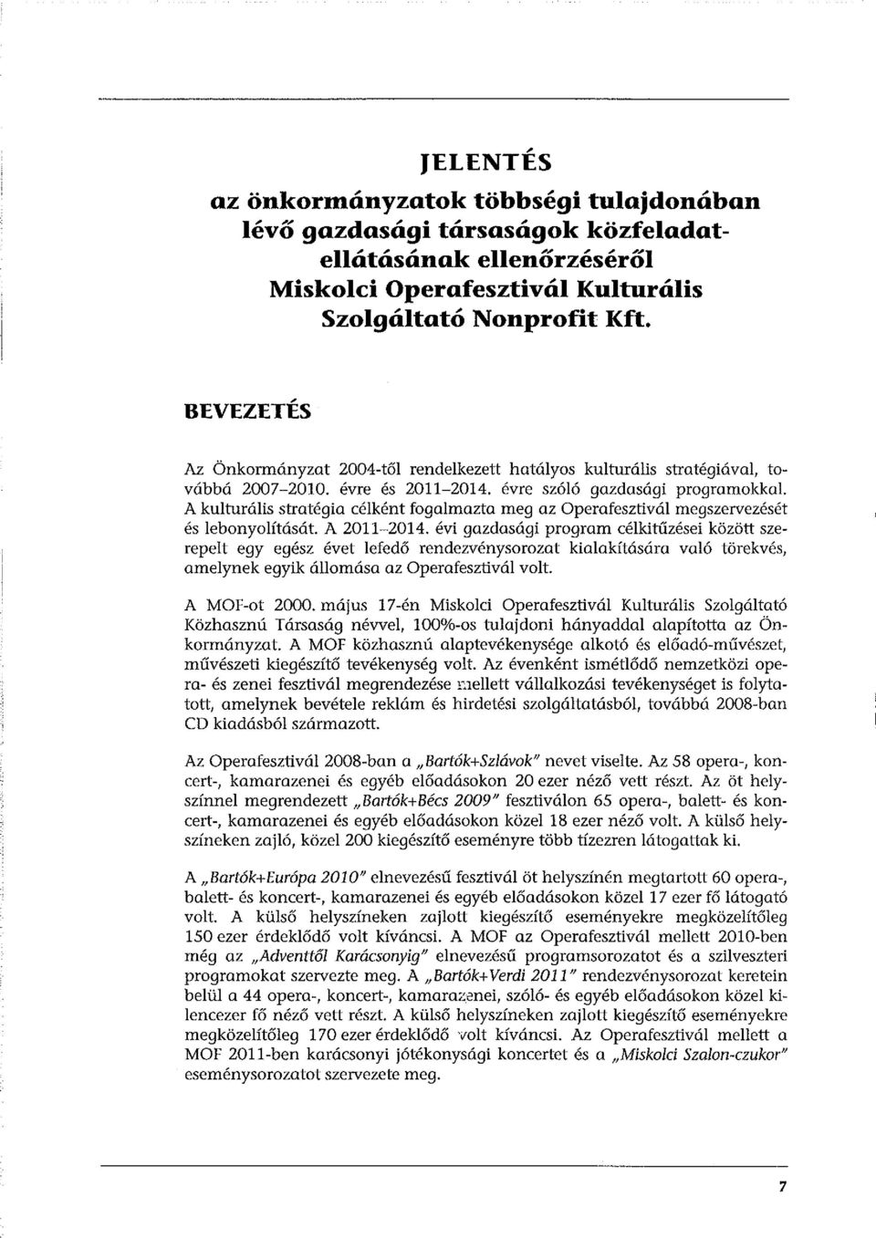 évre szóló gazdasági programokkal A kulturális stratégia célként fogalmazta meg az Operafesztivál megszervezését és lebonyolítását. A 2011-2014.