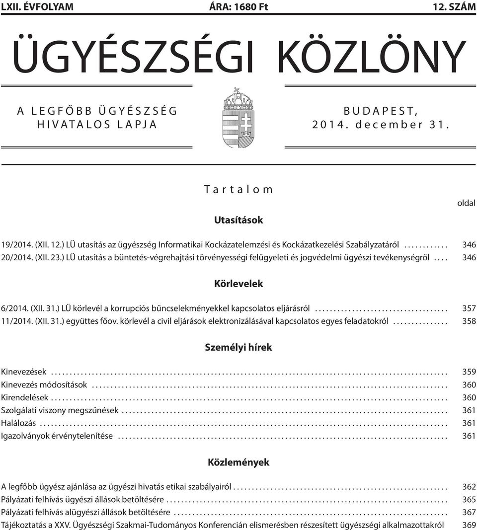 ) LÜ körlevél a korrupciós bűncselekményekkel kapcsolatos eljárásról... 357 11/2014. (XII. 31.) együttes főov. körlevél a civil eljárások elektronizálásával kapcsolatos egyes feladatokról.