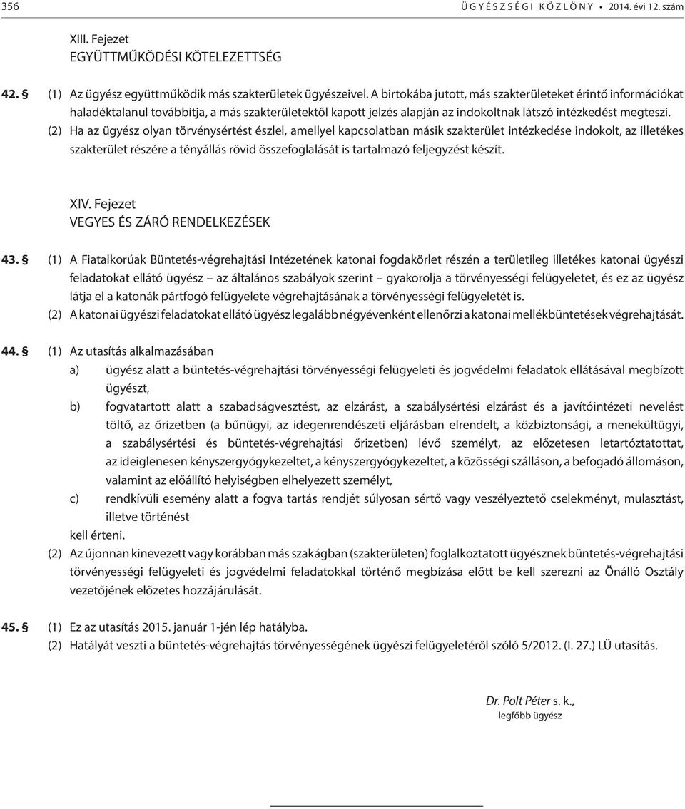 (2) Ha az ügyész olyan törvénysértést észlel, amellyel kapcsolatban másik szakterület intézkedése indokolt, az illetékes szakterület részére a tényállás rövid összefoglalását is tartalmazó