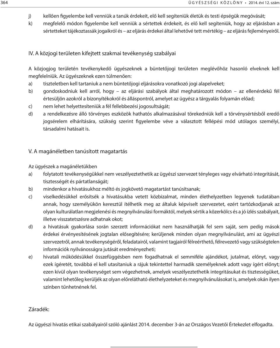 segíteniük, hogy az eljárásban a sértetteket tájékoztassák jogaikról és az eljárás érdekei által lehetővé tett mértékig az eljárás fejleményeiről. IV.