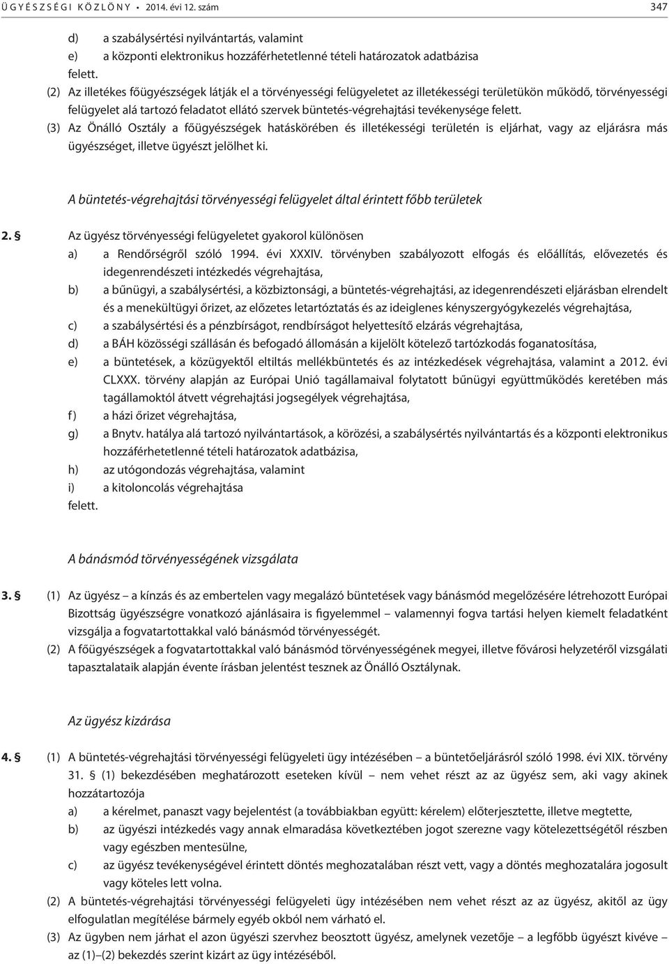 tevékenysége felett. (3) Az Önálló Osztály a főügyészségek hatáskörében és illetékességi területén is eljárhat, vagy az eljárásra más ügyészséget, illetve ügyészt jelölhet ki.