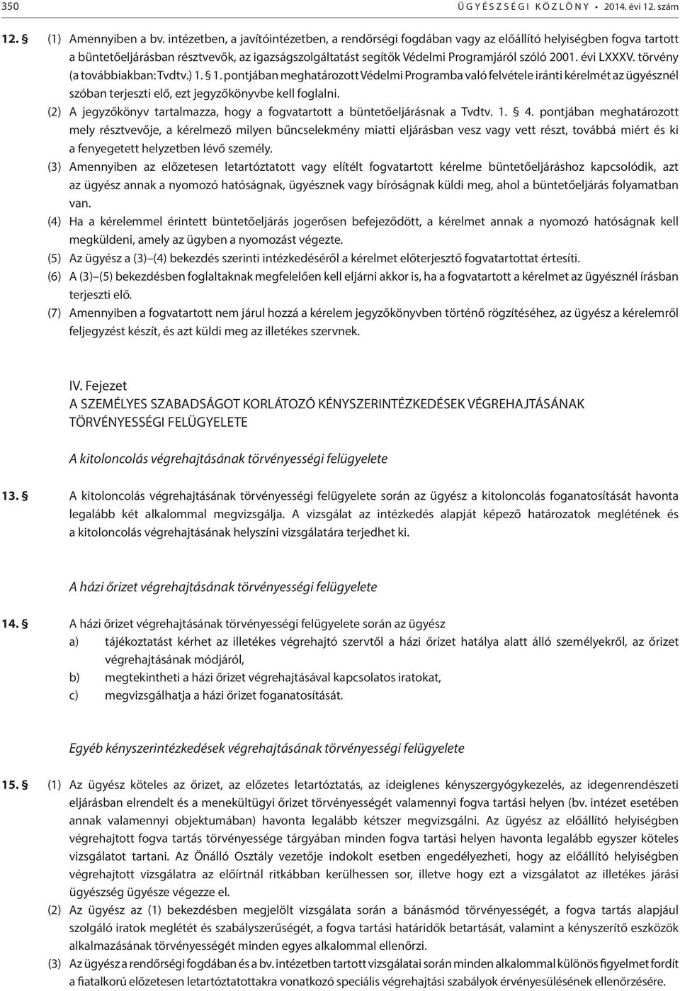 évi LXXXV. törvény (a továbbiakban: Tvdtv.) 1. 1. pontjában meghatározott Védelmi Programba való felvétele iránti kérelmét az ügyésznél szóban terjeszti elő, ezt jegyzőkönyvbe kell foglalni.