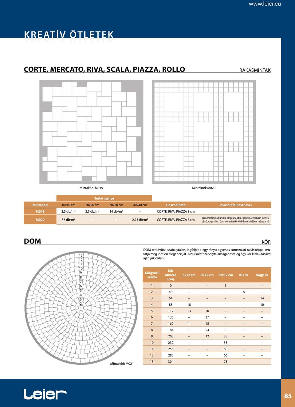 vagy a 10x10cm méretű térkő kiváltható 20x20cm mérettel is! DOM 13. 12. 11. 10. 9. 8. 7. 6. 5. 4. 3. 2. 1. Mintakód: M021 Körgyűrű száma Kör átmérő [cm] kör DOM térkövünk szabálytalan, legfeljebb egyirányú egyenes sorosztású rakásképpel mutatja meg időtlen eleganciáját.