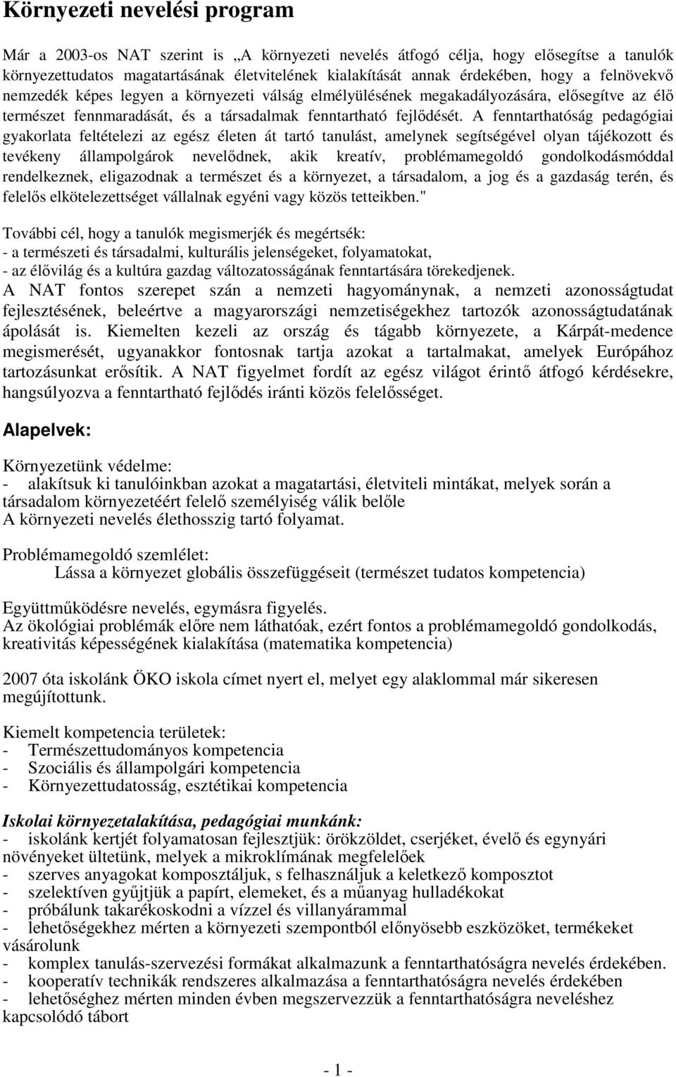 A fenntarthatóság pedagógiai gyakorlata feltételezi az egész életen át tartó tanulást, amelynek segítségével olyan tájékozott és tevékeny állampolgárok nevelődnek, akik kreatív, problémamegoldó