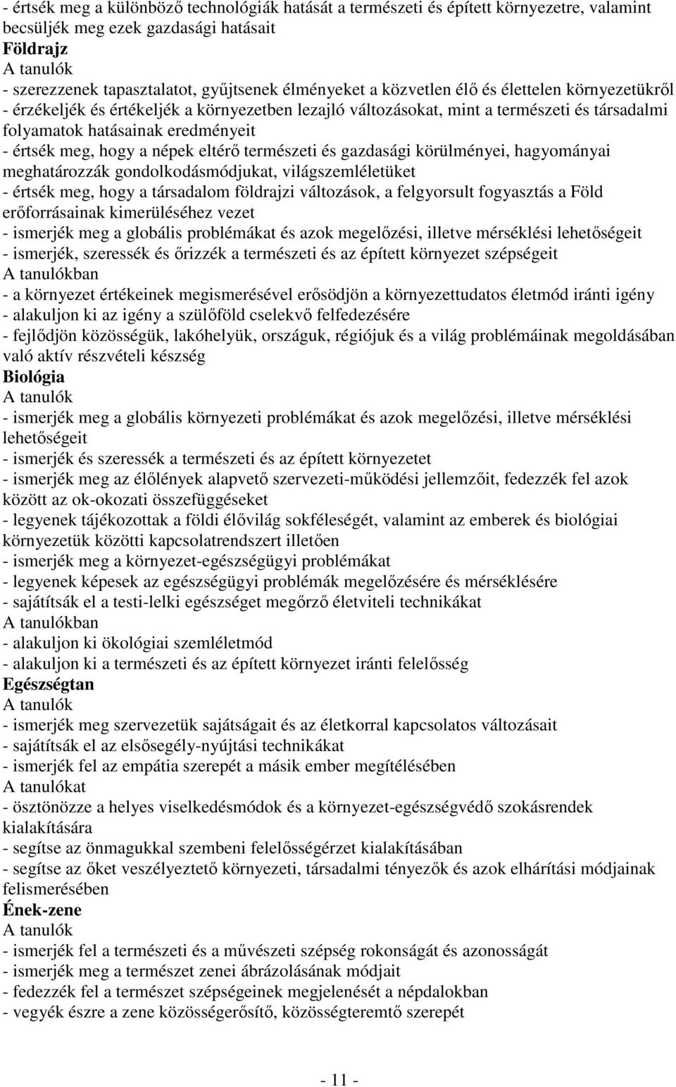 eltérő természeti és gazdasági körülményei, hagyományai meghatározzák gondolkodásmódjukat, világszemléletüket - értsék meg, hogy a társadalom földrajzi változások, a felgyorsult fogyasztás a Föld