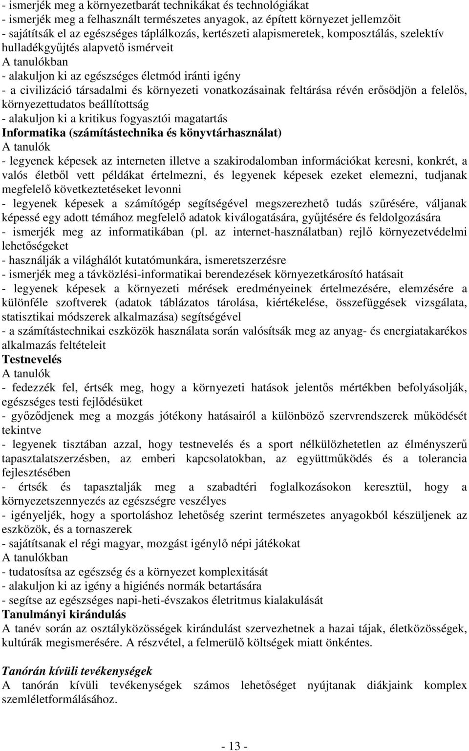 révén erősödjön a felelős, környezettudatos beállítottság - alakuljon ki a kritikus fogyasztói magatartás Informatika (számítástechnika és könyvtárhasználat) - legyenek képesek az interneten illetve