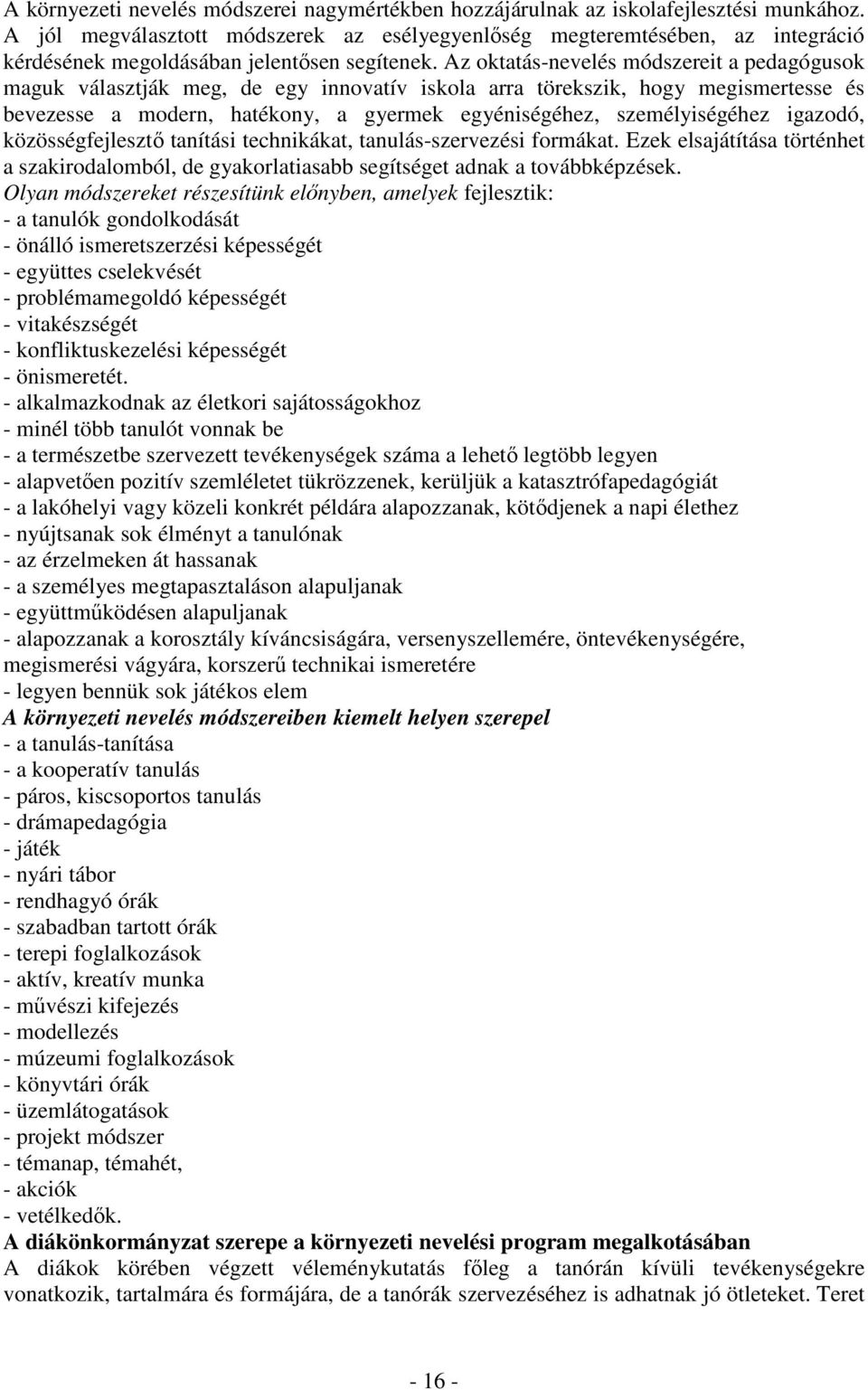 Az oktatás-nevelés módszereit a pedagógusok maguk választják meg, de egy innovatív iskola arra törekszik, hogy megismertesse és bevezesse a modern, hatékony, a gyermek egyéniségéhez, személyiségéhez