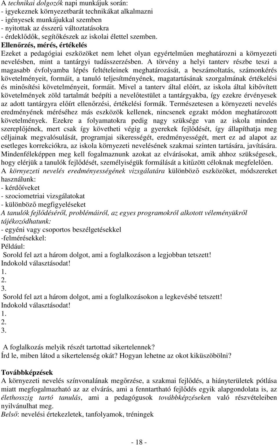 A törvény a helyi tanterv részbe teszi a magasabb évfolyamba lépés feltételeinek meghatározását, a beszámoltatás, számonkérés követelményeit, formáit, a tanuló teljesítményének, magatartásának