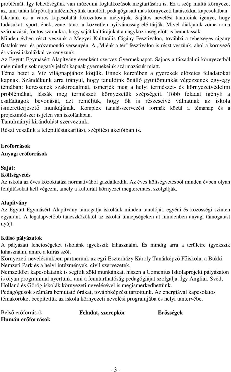 Mivel diákjaink zöme roma származású, fontos számukra, hogy saját kultúrájukat a nagyközönség előtt is bemutassák.