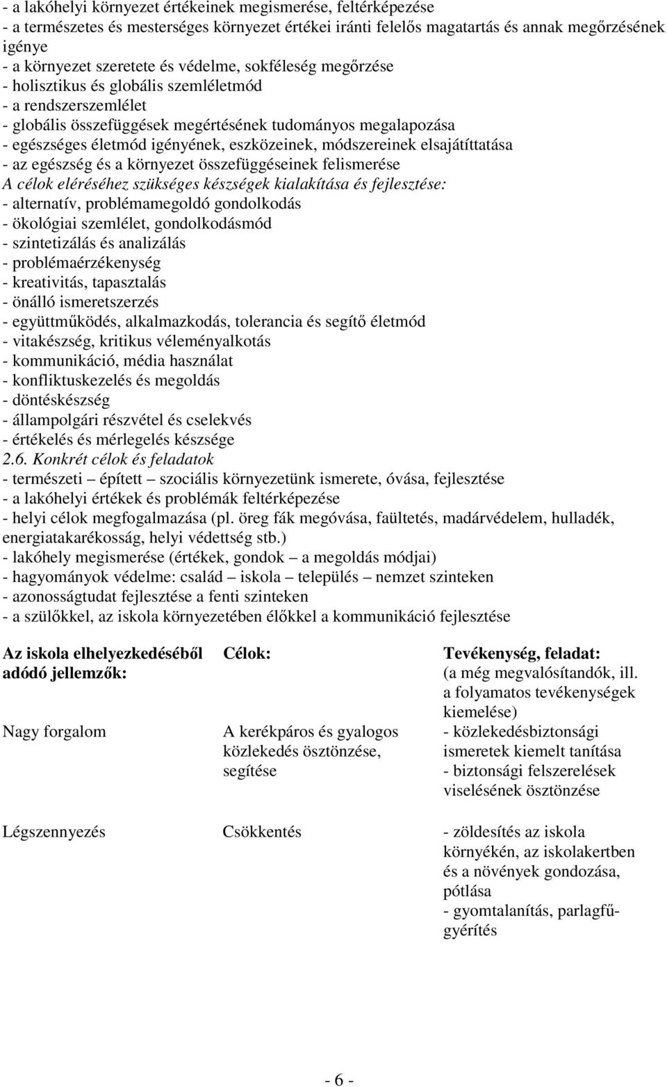 módszereinek elsajátíttatása - az egészség és a környezet összefüggéseinek felismerése A célok eléréséhez szükséges készségek kialakítása és fejlesztése: - alternatív, problémamegoldó gondolkodás -