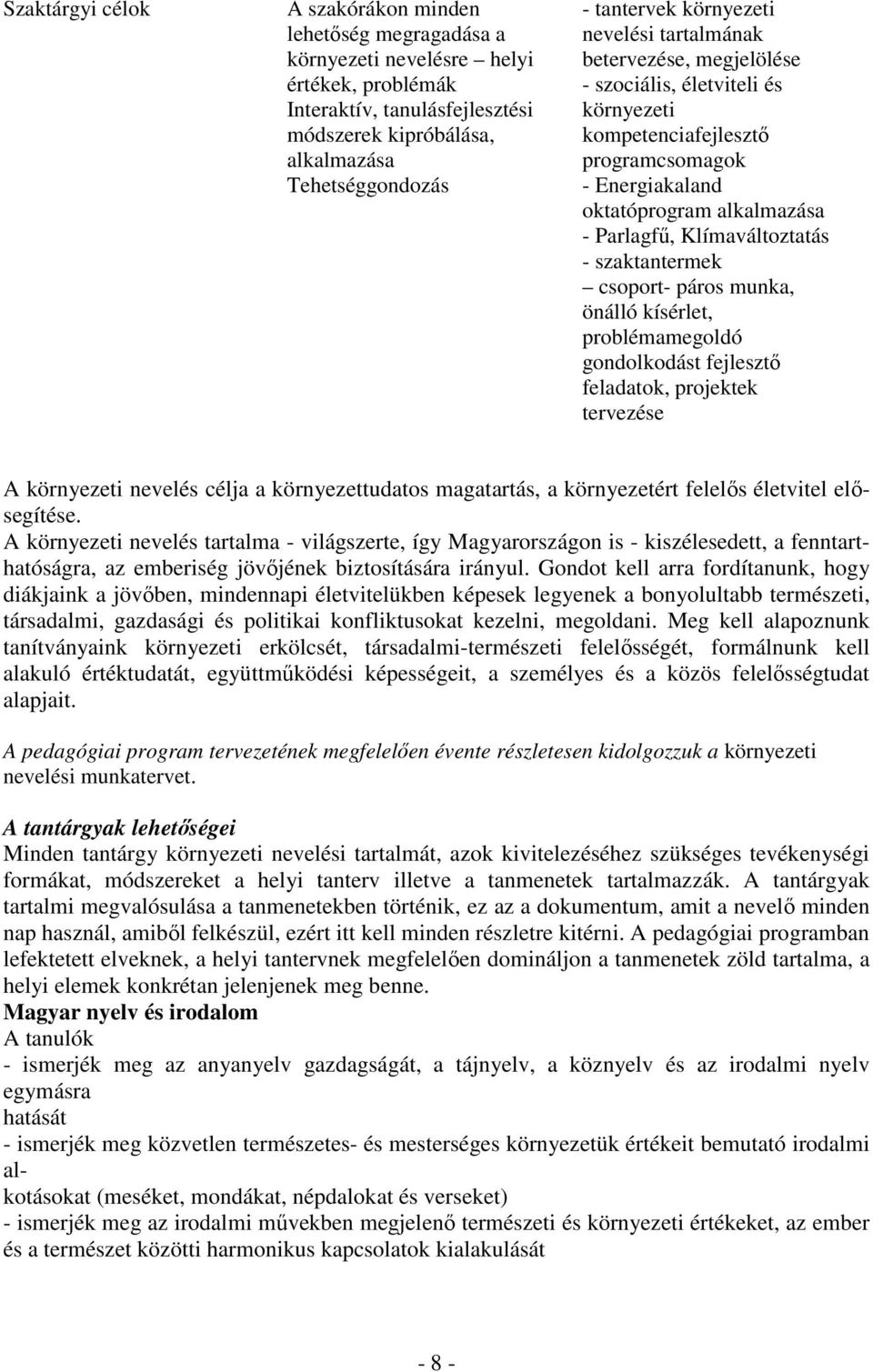 Klímaváltoztatás - szaktantermek csoport- páros munka, önálló kísérlet, problémamegoldó gondolkodást fejlesztő feladatok, projektek tervezése A környezeti nevelés célja a környezettudatos magatartás,