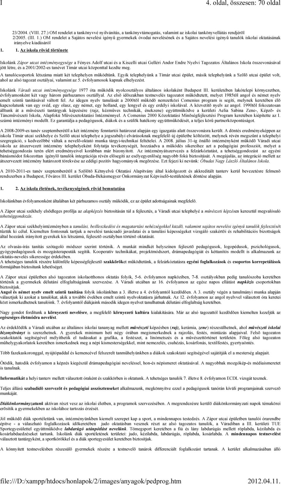 1. Az iskola rövid története Iskolánk Zápor utcai intézményegysége a Fényes Adolf utcai és a Kiscelli utcai Gelléri Andor Endre Nyelvi Tagozatos Általános Iskola összevonásával jött létre, és a