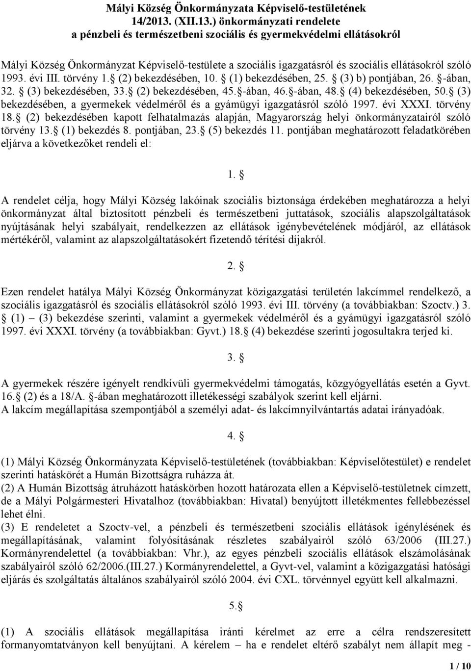 ) önkormányzati rendelete a pénzbeli és természetbeni szociális és gyermekvédelmi ellátásokról Mályi Község Önkormányzat Képviselő-testülete a szociális igazgatásról és szociális ellátásokról szóló