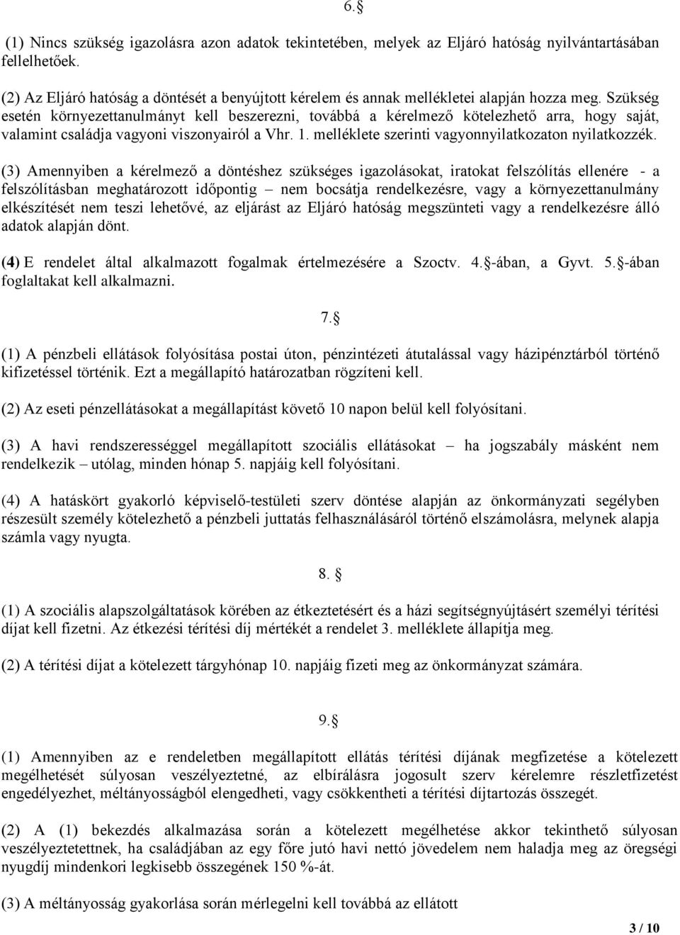 Szükség esetén környezettanulmányt kell beszerezni, továbbá a kérelmező kötelezhető arra, hogy saját, valamint családja vagyoni viszonyairól a Vhr. 1.