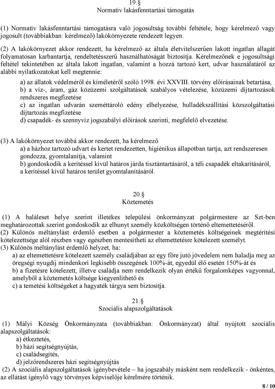 Kérelmezőnek e jogosultsági feltétel tekintetében az általa lakott ingatlan, valamint a hozzá tartozó kert, udvar használatáról az alábbi nyilatkozatokat kell megtennie: a) az állatok védelméről és