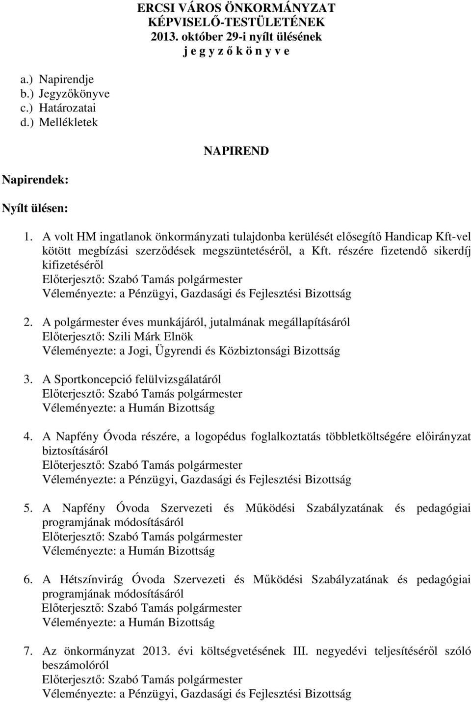 részére fizetendő sikerdíj kifizetéséről Előterjesztő: Szabó Tamás polgármester Véleményezte: a Pénzügyi, Gazdasági és Fejlesztési Bizottság 2.