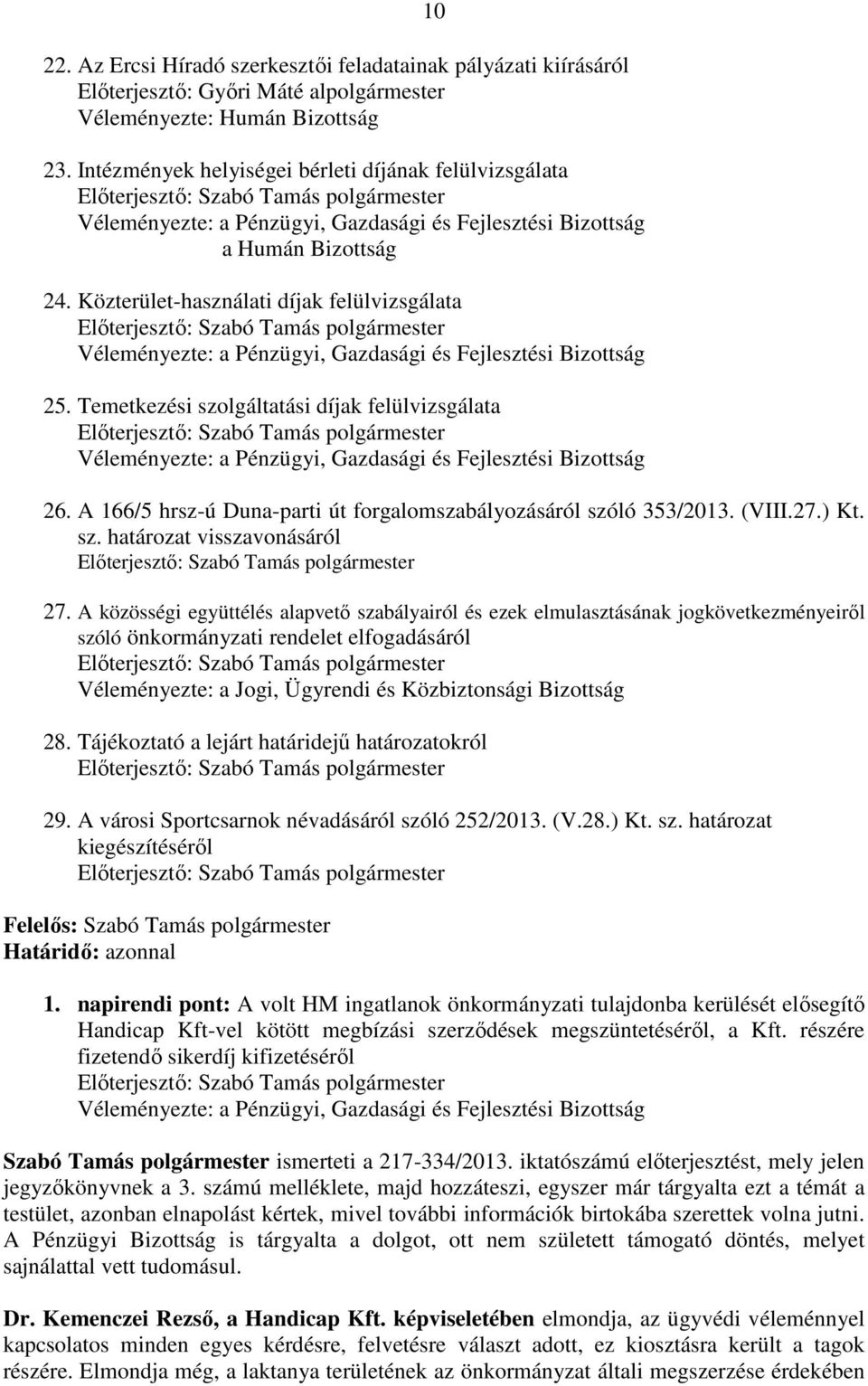 Közterület-használati díjak felülvizsgálata Előterjesztő: Szabó Tamás polgármester Véleményezte: a Pénzügyi, Gazdasági és Fejlesztési Bizottság 25.