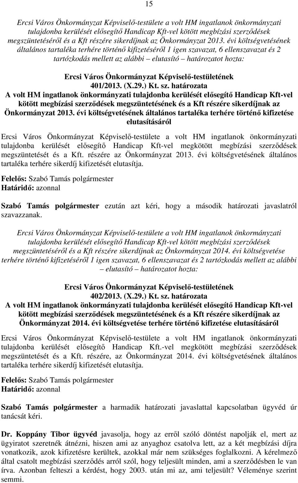 évi költségvetésének általános tartaléka terhére történő kifizetéséről 1 igen szavazat, 6 ellenszavazat és 2 tartózkodás mellett az alábbi elutasító határozatot hozta: Ercsi Város Önkormányzat