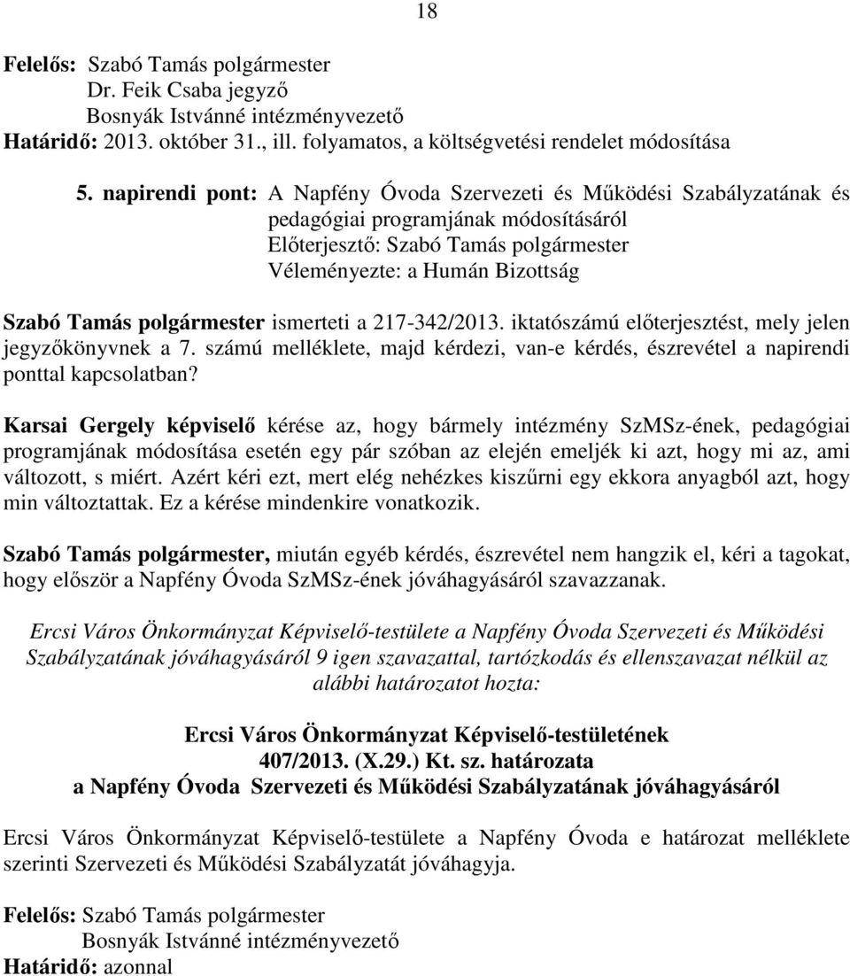 polgármester ismerteti a 217-342/2013. iktatószámú előterjesztést, mely jelen jegyzőkönyvnek a 7. számú melléklete, majd kérdezi, van-e kérdés, észrevétel a napirendi ponttal kapcsolatban?