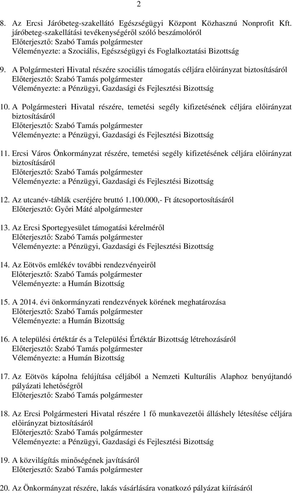 A Polgármesteri Hivatal részére szociális támogatás céljára előirányzat biztosításáról Előterjesztő: Szabó Tamás polgármester Véleményezte: a Pénzügyi, Gazdasági és Fejlesztési Bizottság 10.