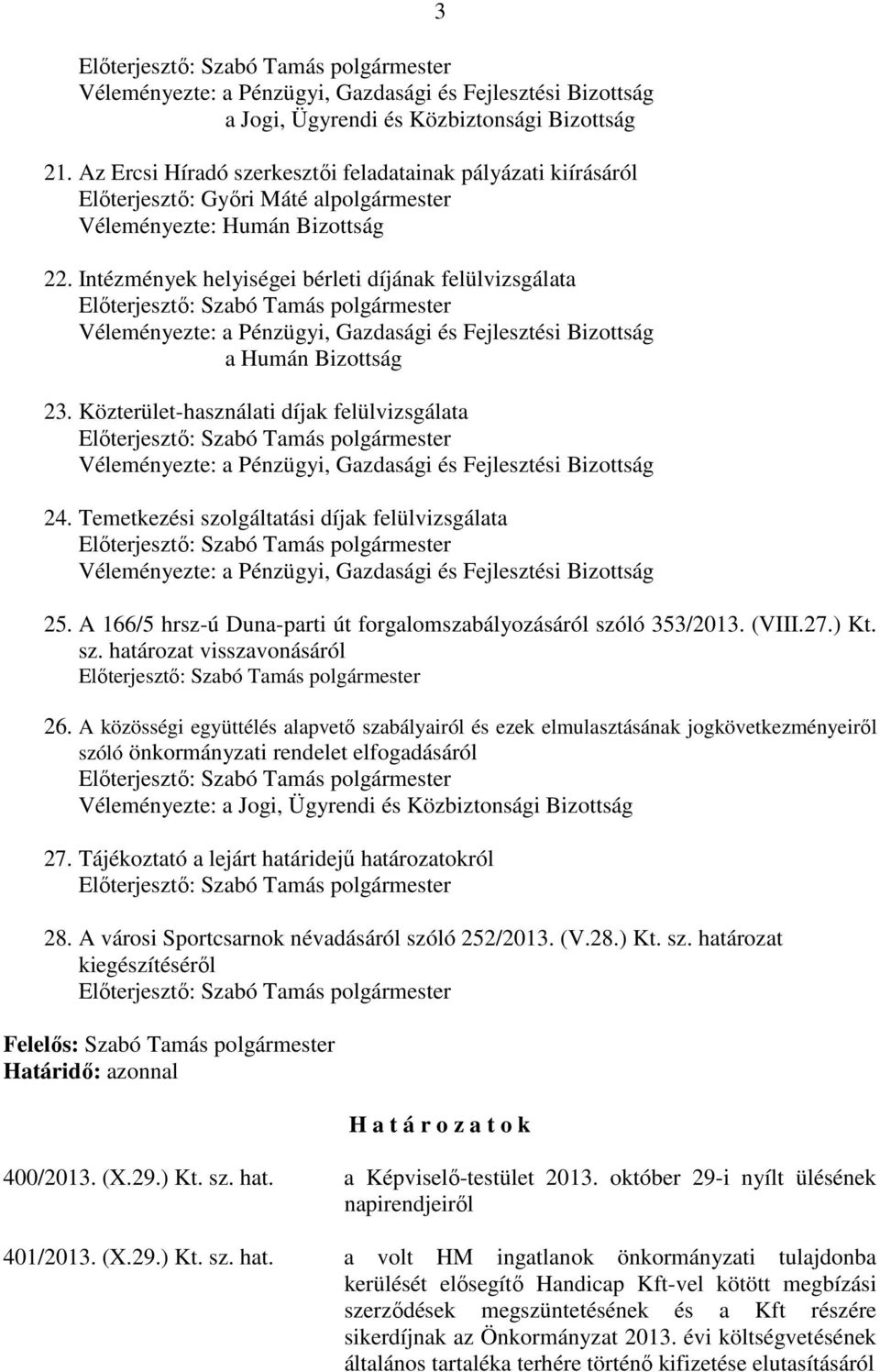 Intézmények helyiségei bérleti díjának felülvizsgálata Előterjesztő: Szabó Tamás polgármester Véleményezte: a Pénzügyi, Gazdasági és Fejlesztési Bizottság a Humán Bizottság 23.