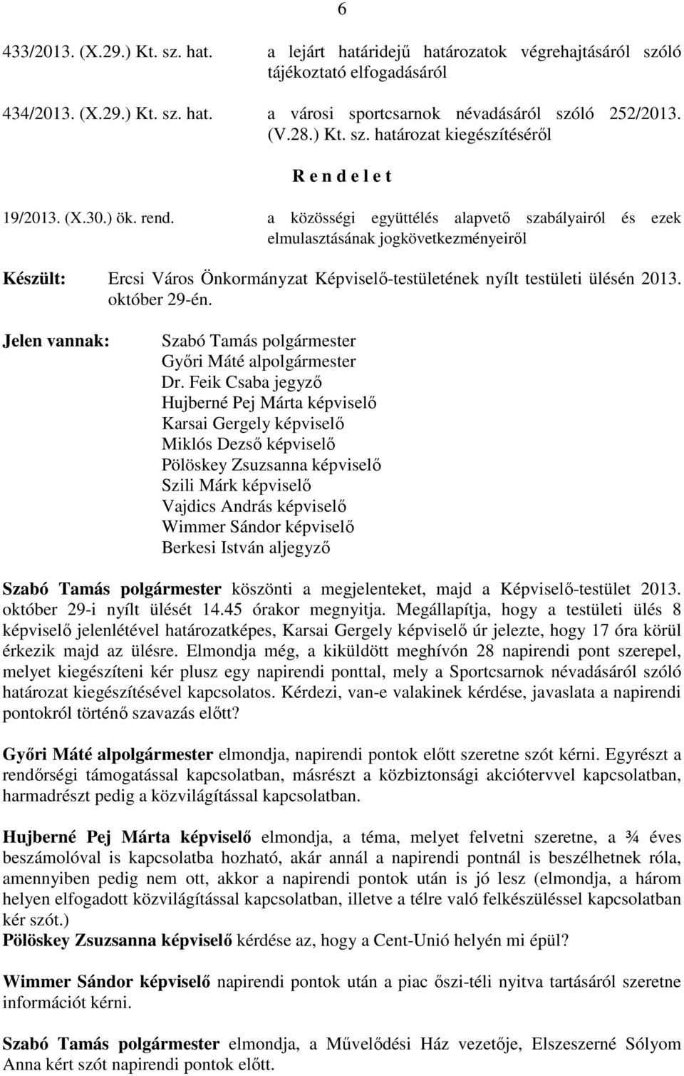 a közösségi együttélés alapvető szabályairól és ezek elmulasztásának jogkövetkezményeiről Készült: Ercsi Város Önkormányzat Képviselő-testületének nyílt testületi ülésén 2013. október 29-én.