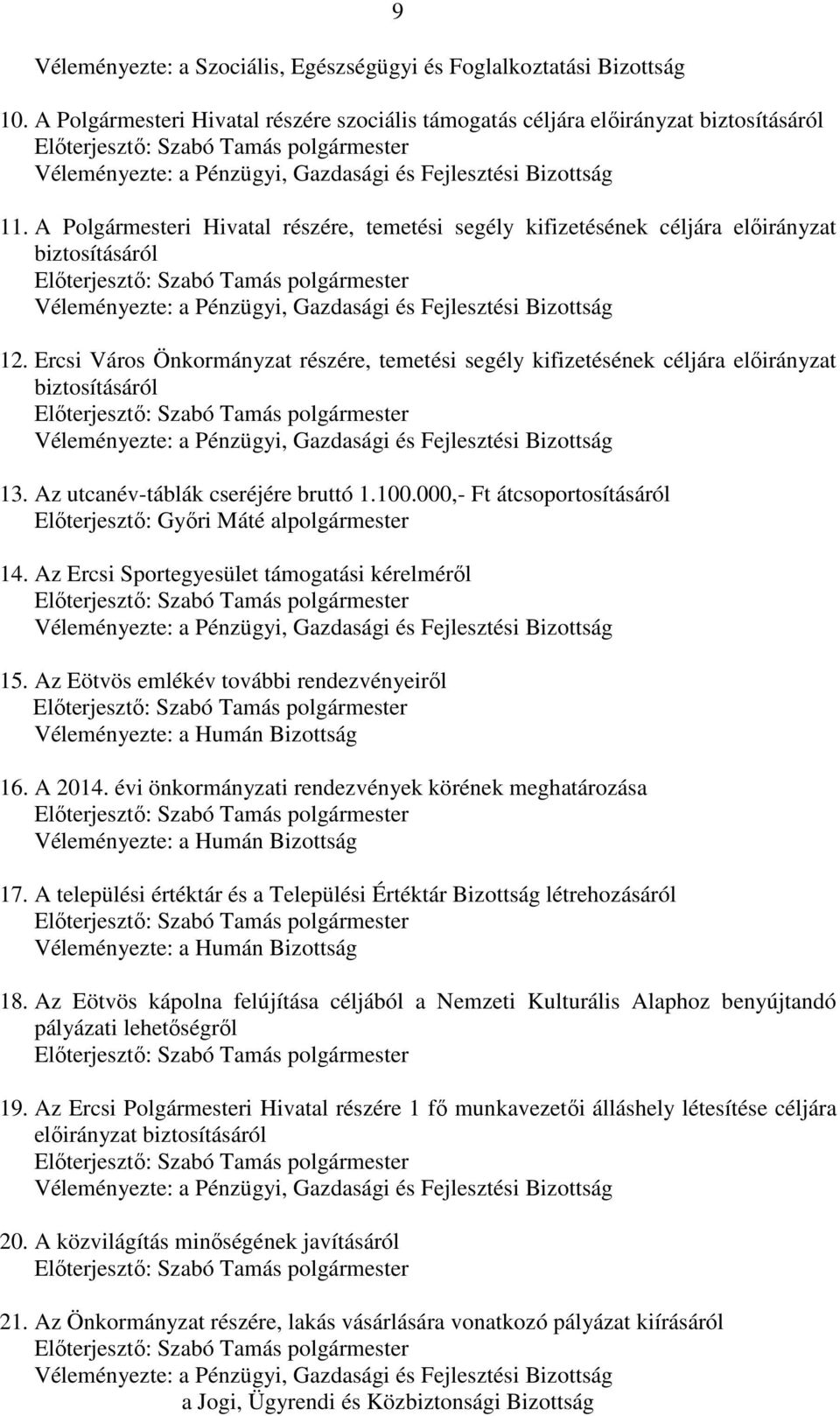 A Polgármesteri Hivatal részére, temetési segély kifizetésének céljára előirányzat biztosításáról Előterjesztő: Szabó Tamás polgármester Véleményezte: a Pénzügyi, Gazdasági és Fejlesztési Bizottság